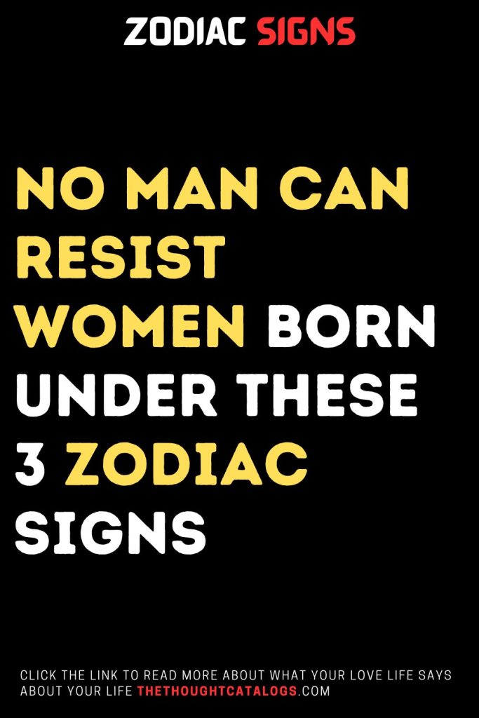 No Man Can Resist Women Born Under These Zodiac Signs The Thought