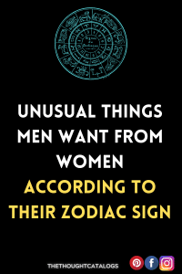 Unusual Things Men Want From Women According To Their Zodiac Sign
