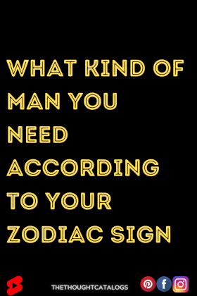 What Kind Of Man You Need According To Your Zodiac Sign