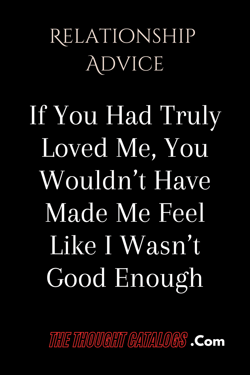 If You Had Truly Loved Me, You Wouldn’t Have Made Me Feel Like I Wasn’t Good Enough
