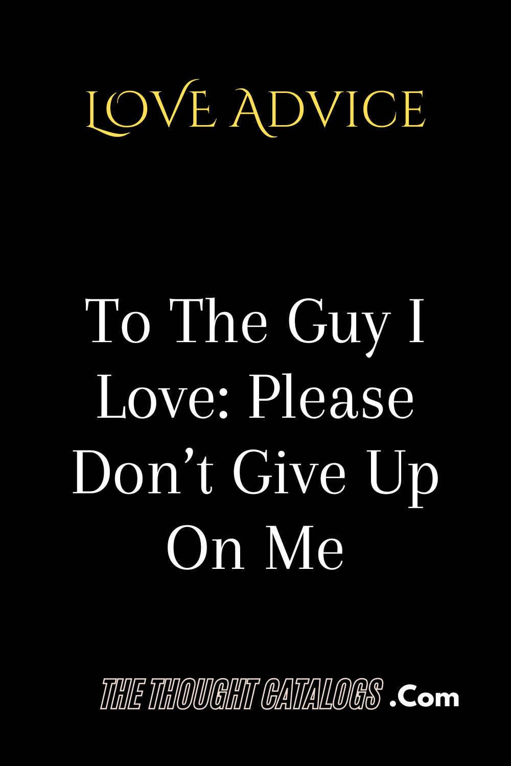 To The Guy I Love: Please Don’t Give Up On Me