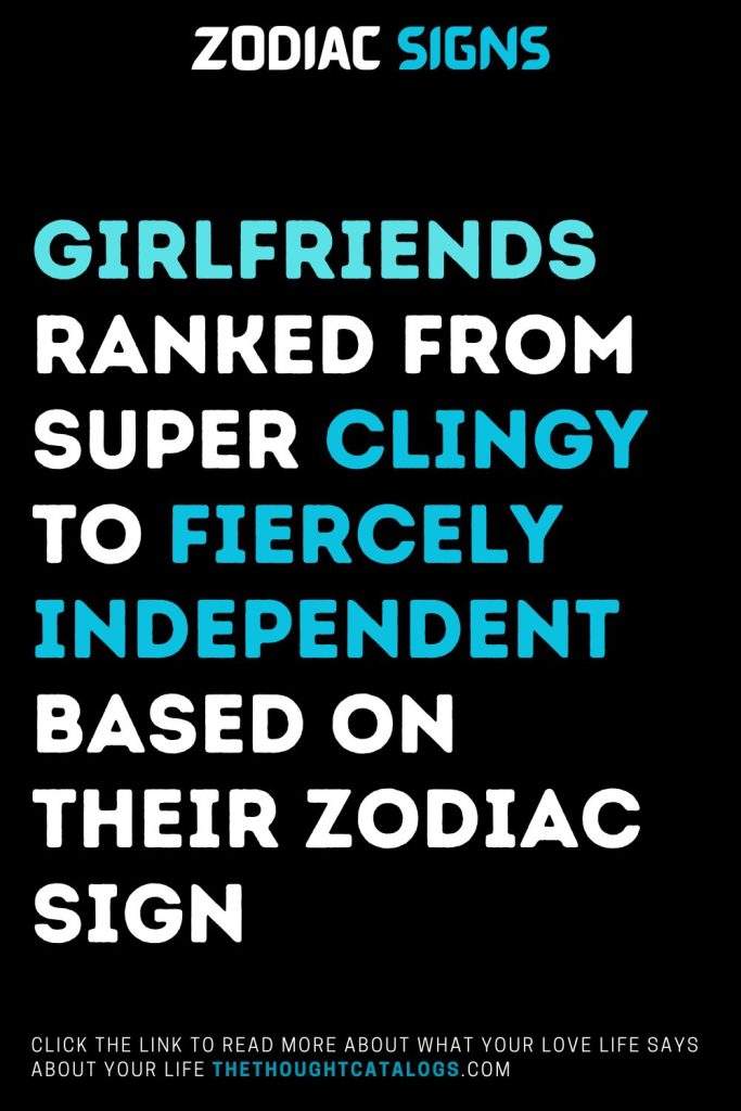 Girlfriends Ranked From Super Clingy To Fiercely Independent Based On ...