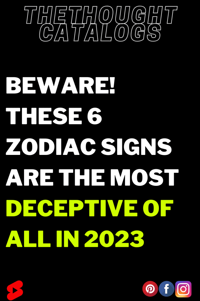 Beware! These 6 Zodiac Signs Are The Most Deceptive Of All In 2023