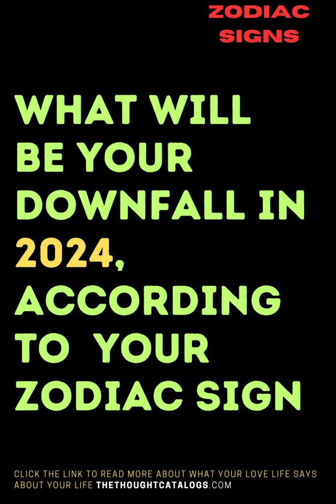 What Will Be Your Downfall In 2024, According To Your Zodiac Sign