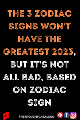 The 3 Zodiac Signs Won’t Have The Greatest 2023, But It’s Not All Bad ...