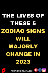 The Lives Of These 5 Zodiac Signs Will Majorly Change In 2023