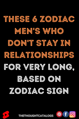 These 6 Zodiac Men's Who Don't Stay In Relationships For Very Long ...