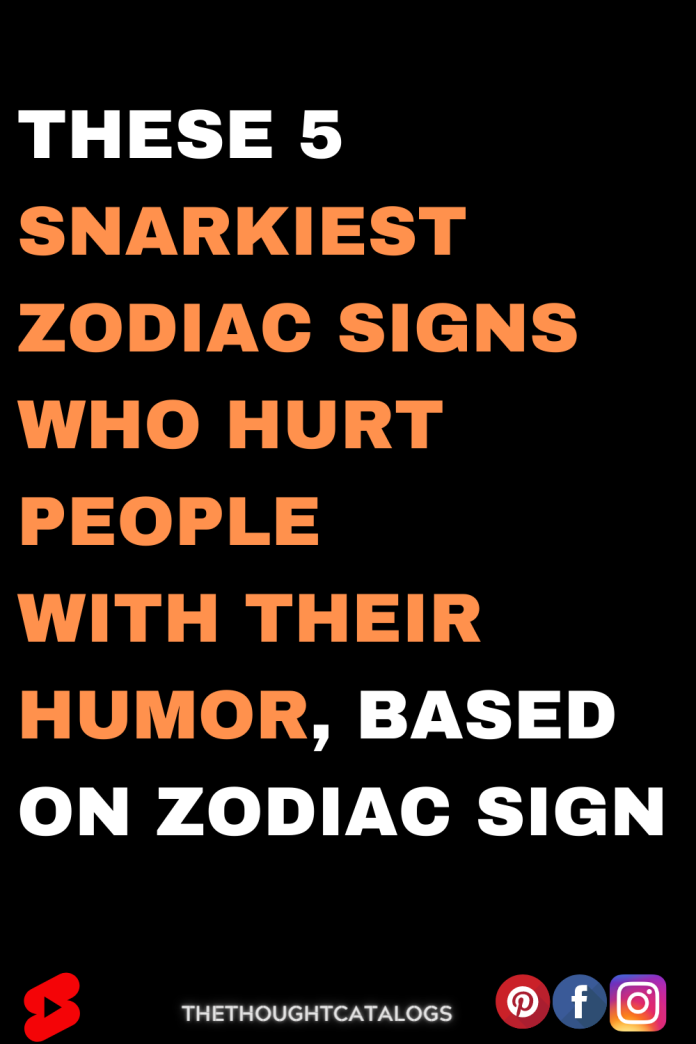 These 5 Snarkiest Zodiac Signs Who Hurt People With Their Humor, Based ...