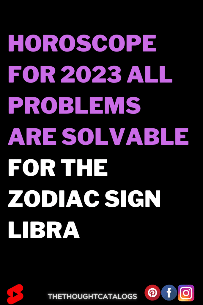 Horoscope For 2023 All Problems Are Solvable For The Zodiac Sign Libra