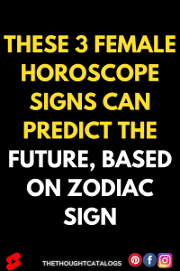 These 3 Female Horoscope Signs Can Predict The Future, Based On Zodiac Sign