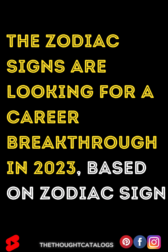 The Zodiac Signs Are Looking For A Career Breakthrough In 2023, Based ...