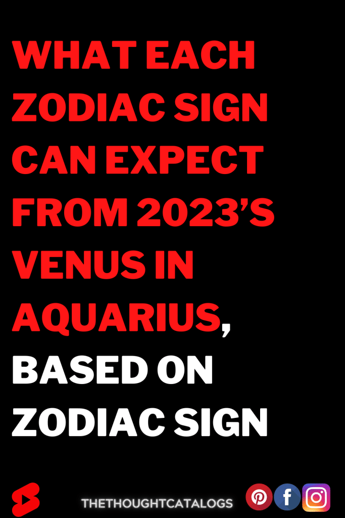 What Each Zodiac Sign Can Expect From 2023’s Venus In Aquarius, Based ...