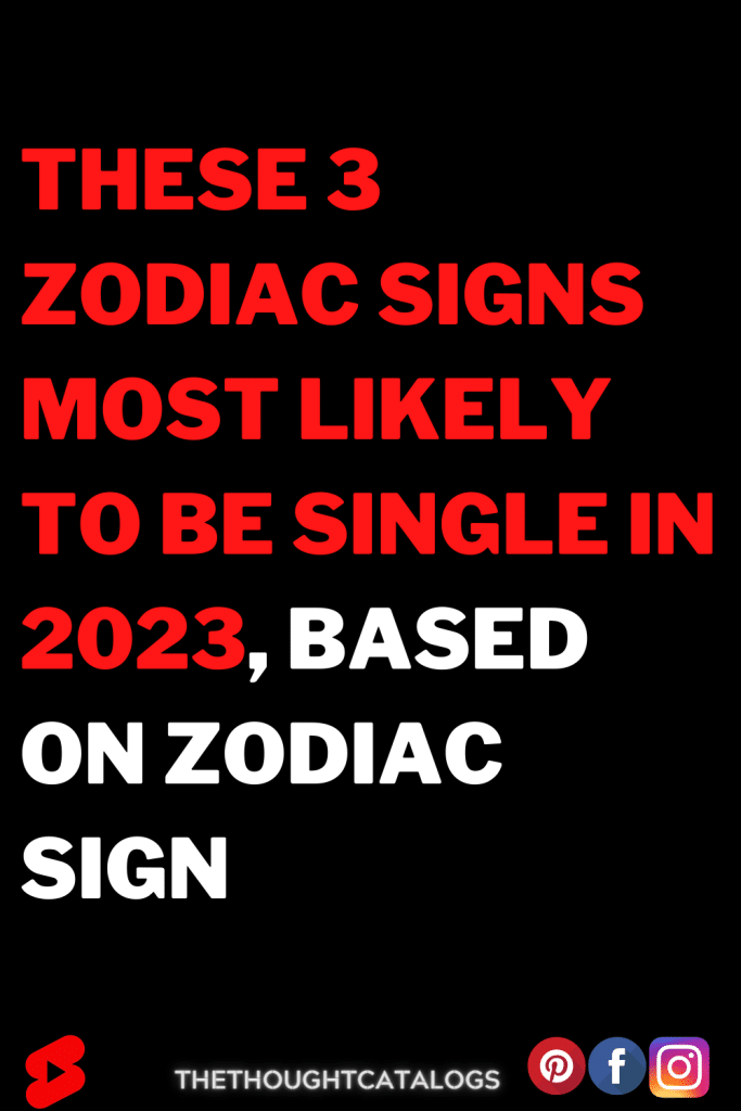 These 3 Zodiac Signs Most Likely To Be Single In 2023, Based On Zodiac Sign