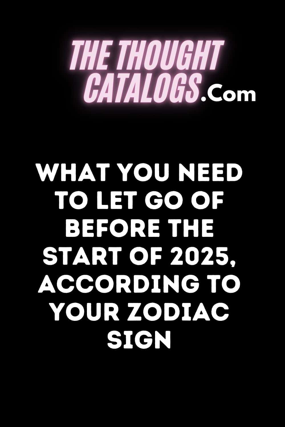 What You Need To Let Go Of Before The Start Of 2025, According To Your Zodiac Sign