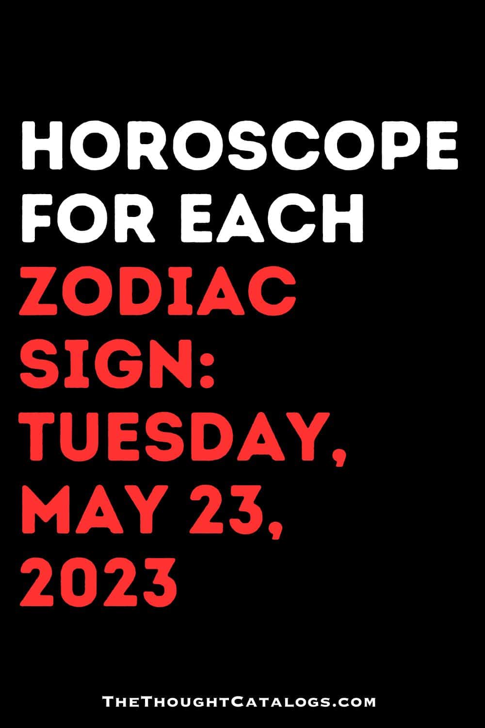 Horoscope For Each Zodiac Sign: Tuesday, May 23, 2023