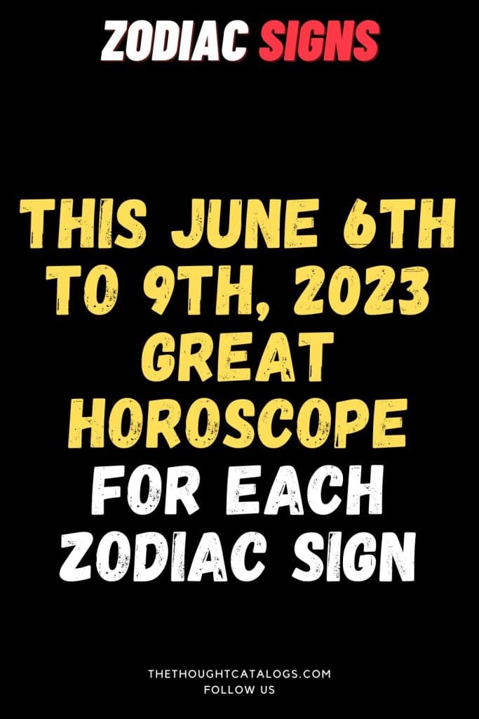 This June 6th To 9th, 2023 Great Horoscope For Each Zodiac Sign