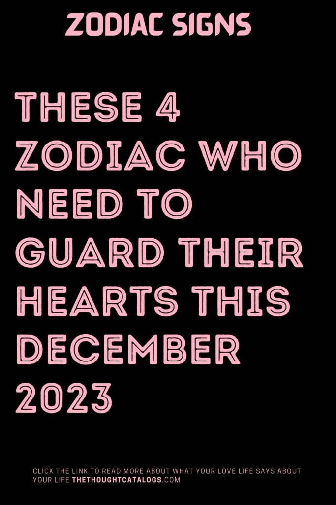 4 Zodiac Who Need to Guard Their Hearts This December 2023