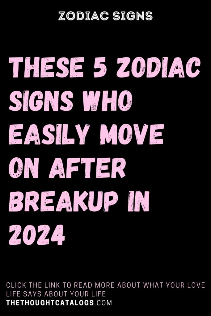 These 5 Zodiac Signs Who Easily Move On After Breakup In 2024