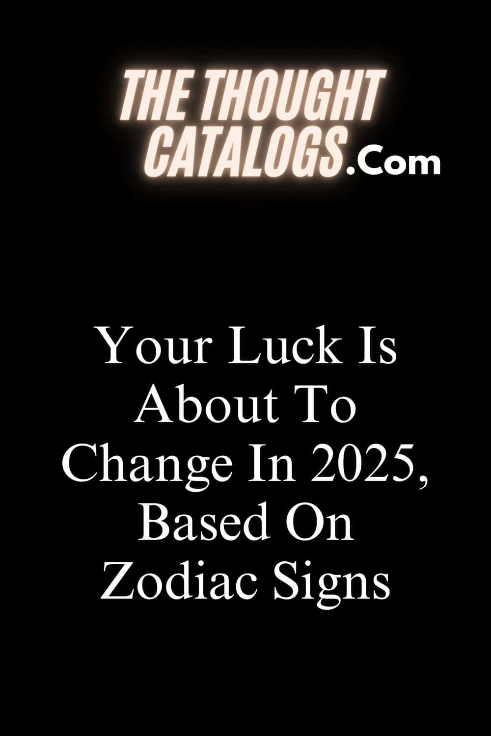 Your Luck Is About To Change In 2025, Based On Zodiac Signs