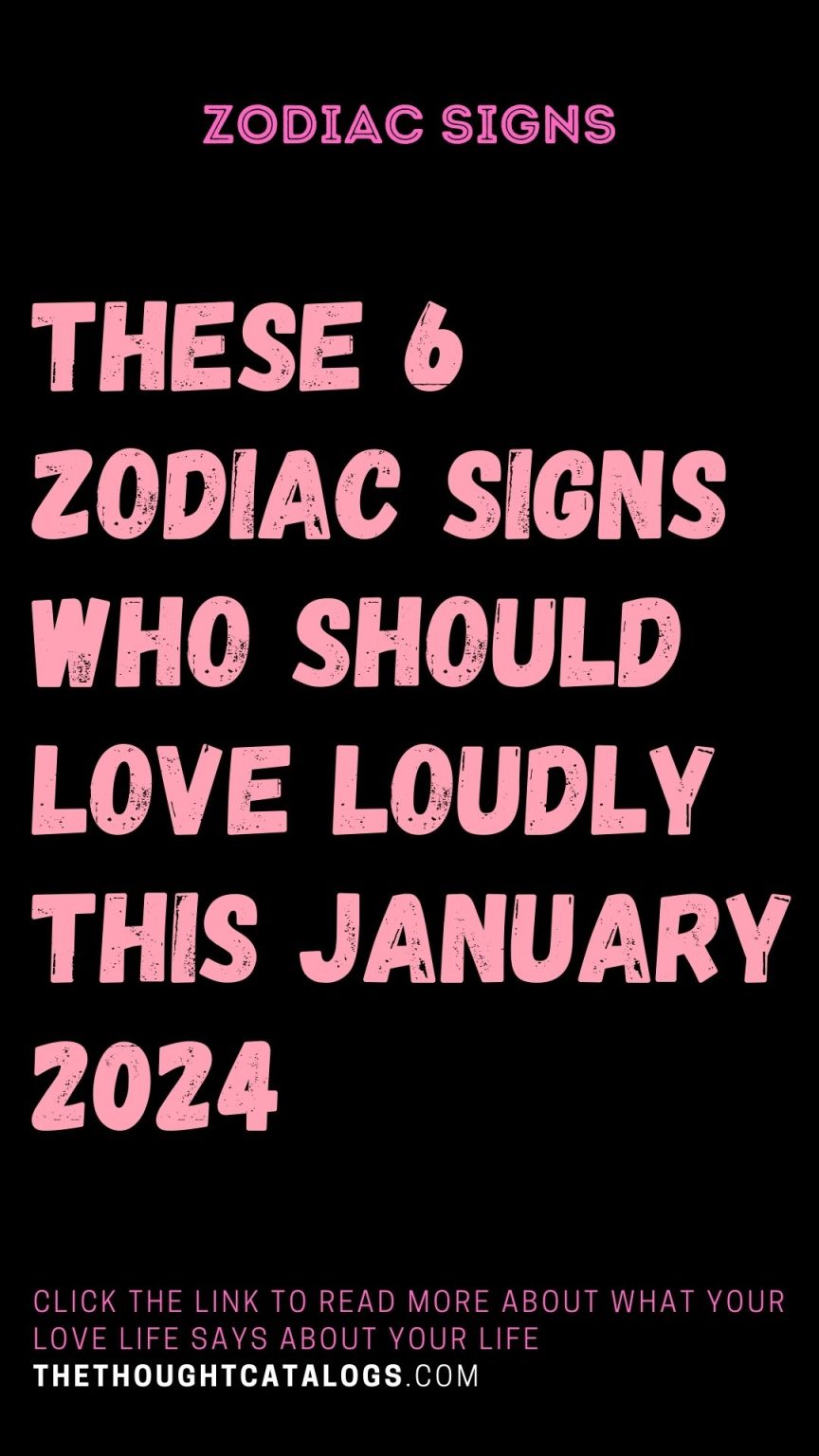 These 6 Zodiac Signs Who Should Love Loudly This January 2024