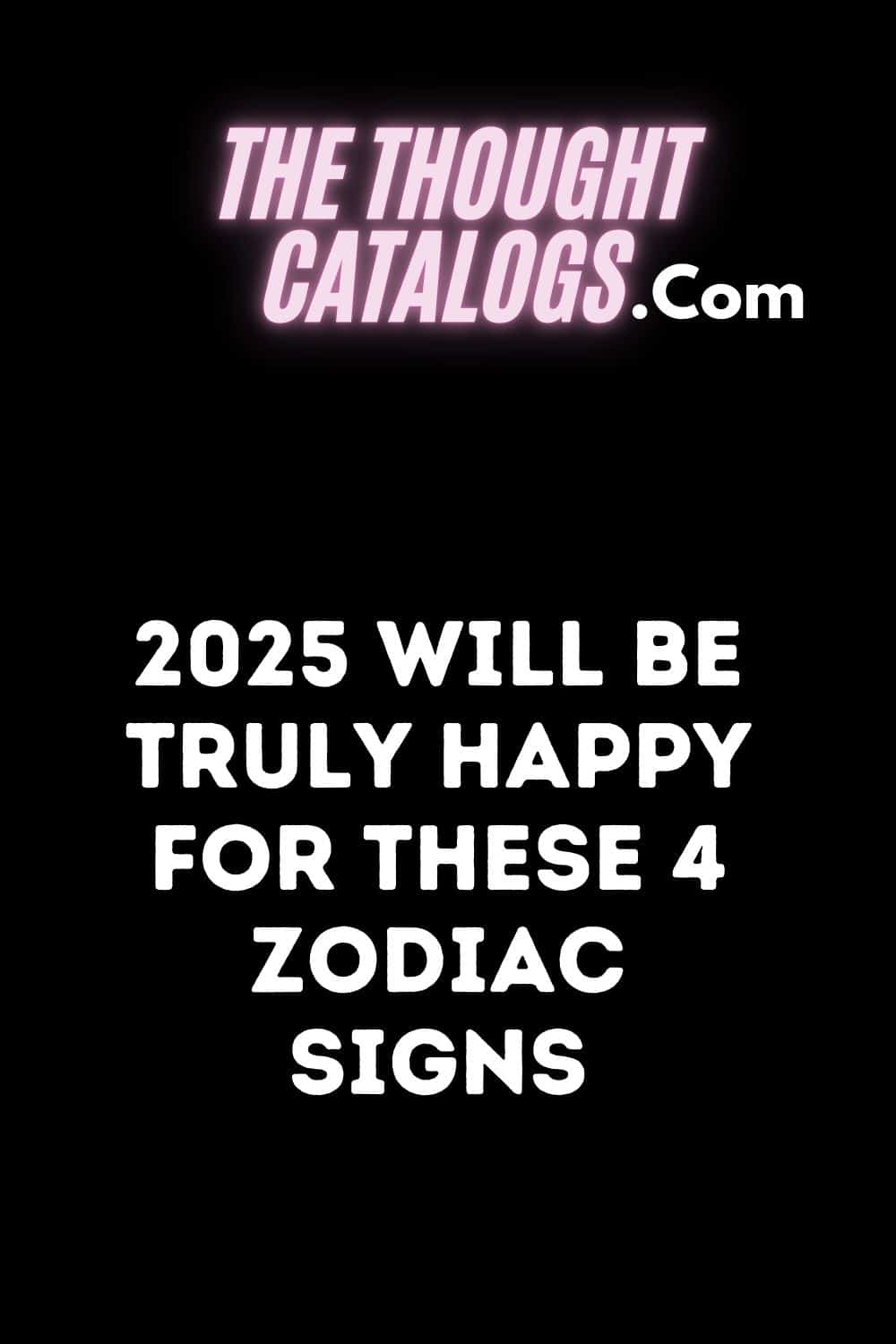 2025 Will Be Truly Happy For These 4 Zodiac Signs