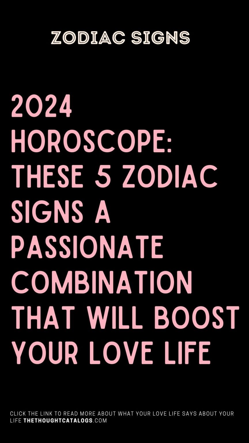 2024 Horoscope 5 Zodiacs Passionate Combination Will Boost Love Life   9 1 864x1536 