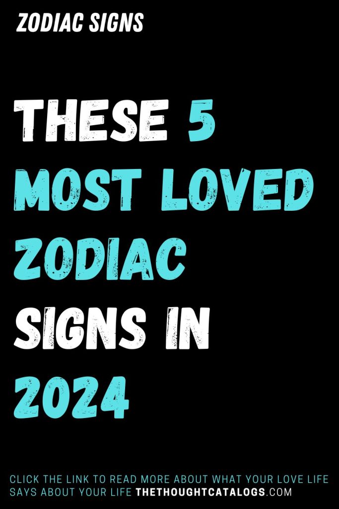 These 5 Most Loved Zodiac Signs In 2024