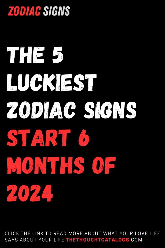 The 5 Luckiest Zodiac Signs Start 6 Months Of 2024