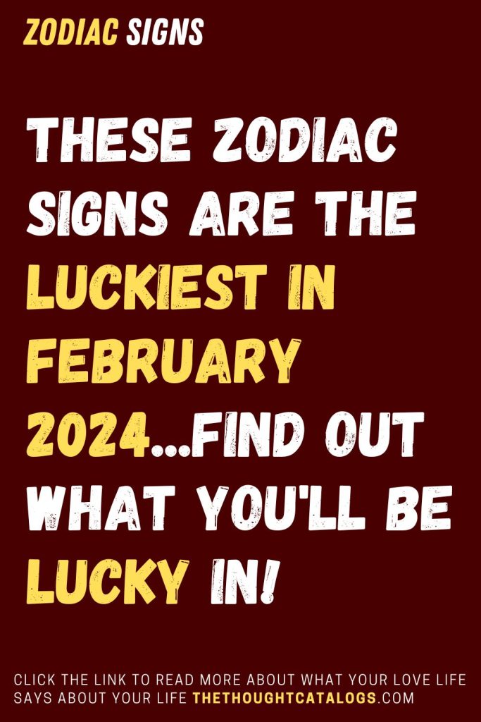 These Zodiac Signs Are The Luckiest In February 2024...find Out What ...