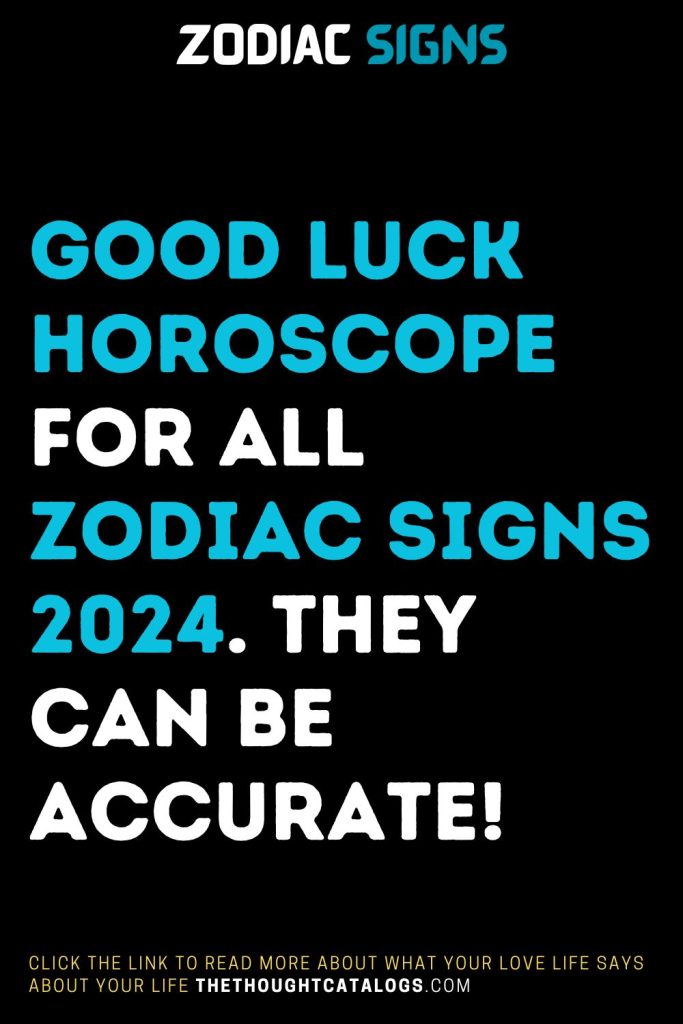 Good Luck Horoscope For All Zodiac Signs 2024. They Can Be Accurate!
