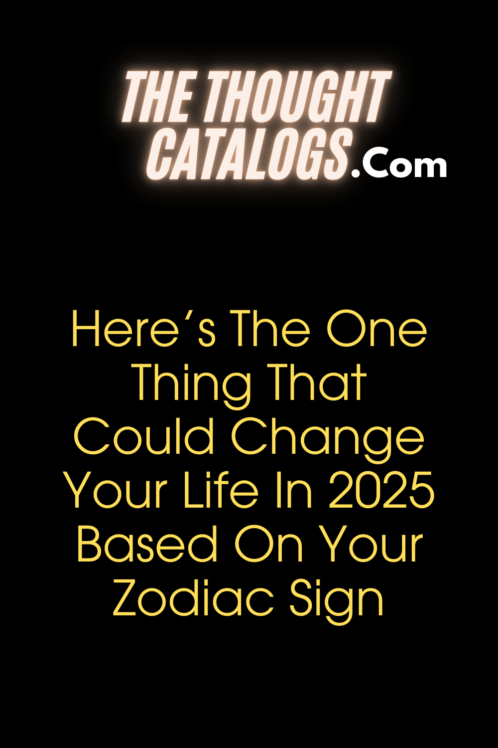 Here’s The One Thing That Could Change Your Life In 2025 Based On Your Zodiac Sign