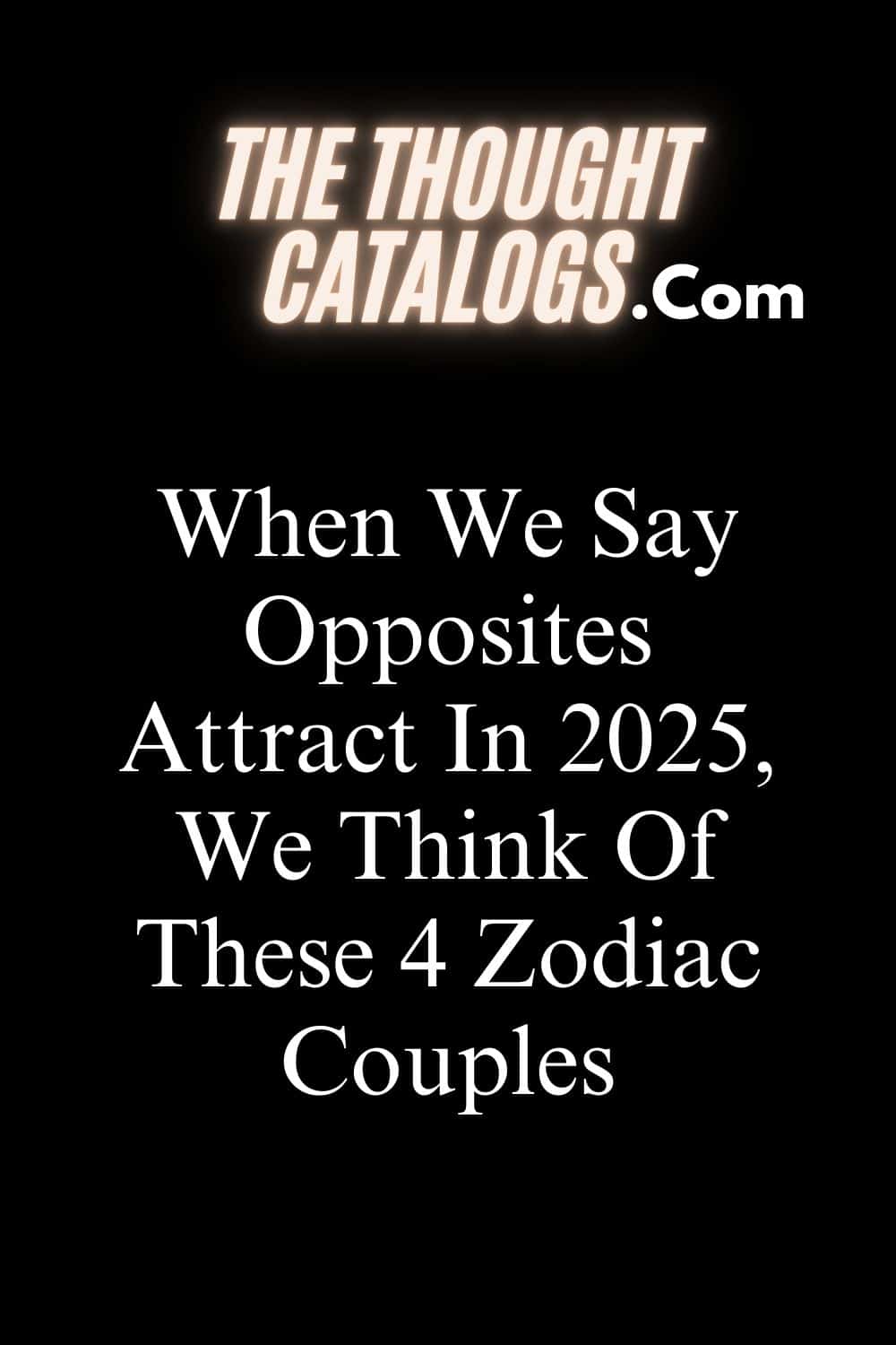 When We Say Opposites Attract In 2025, We Think Of These 4 Zodiac Couples
