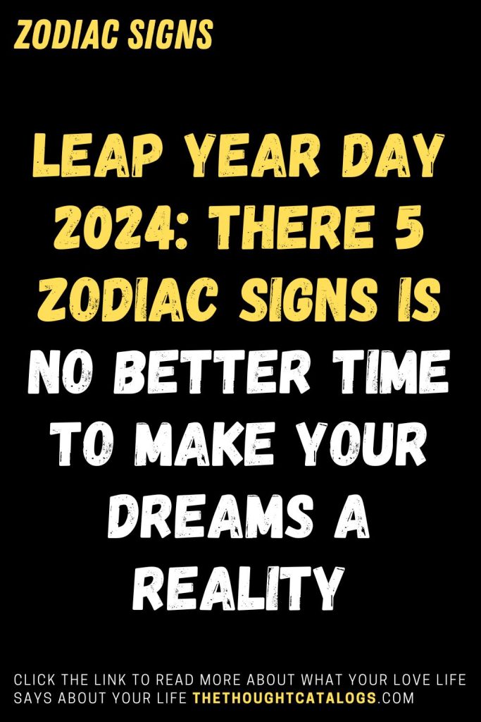 Leap Year Day 2024 There 5 Zodiac Signs Is No Better Time To Make Your