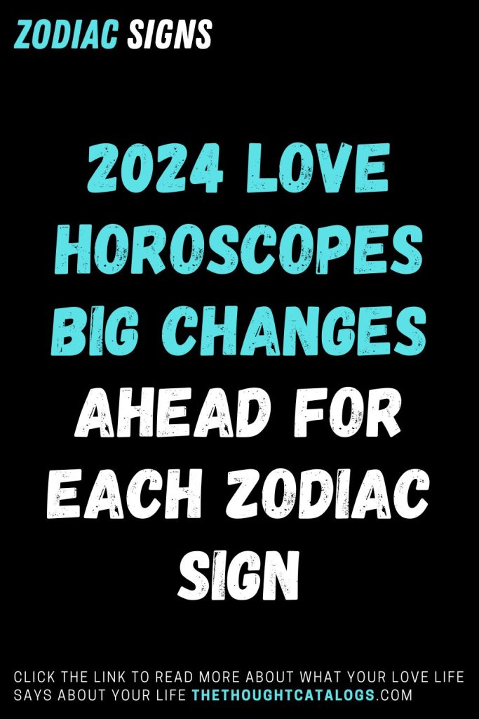 2024 Love Horoscopes — Big Changes Ahead For Each Zodiac Sign