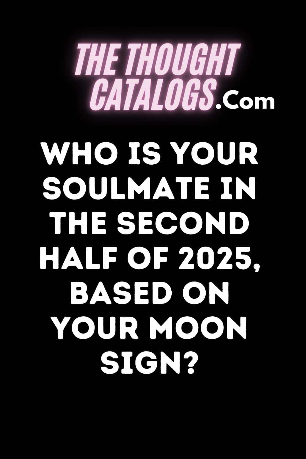 Who Is Your Soulmate In The Second Half Of 2025, Based On Your Moon Sign?