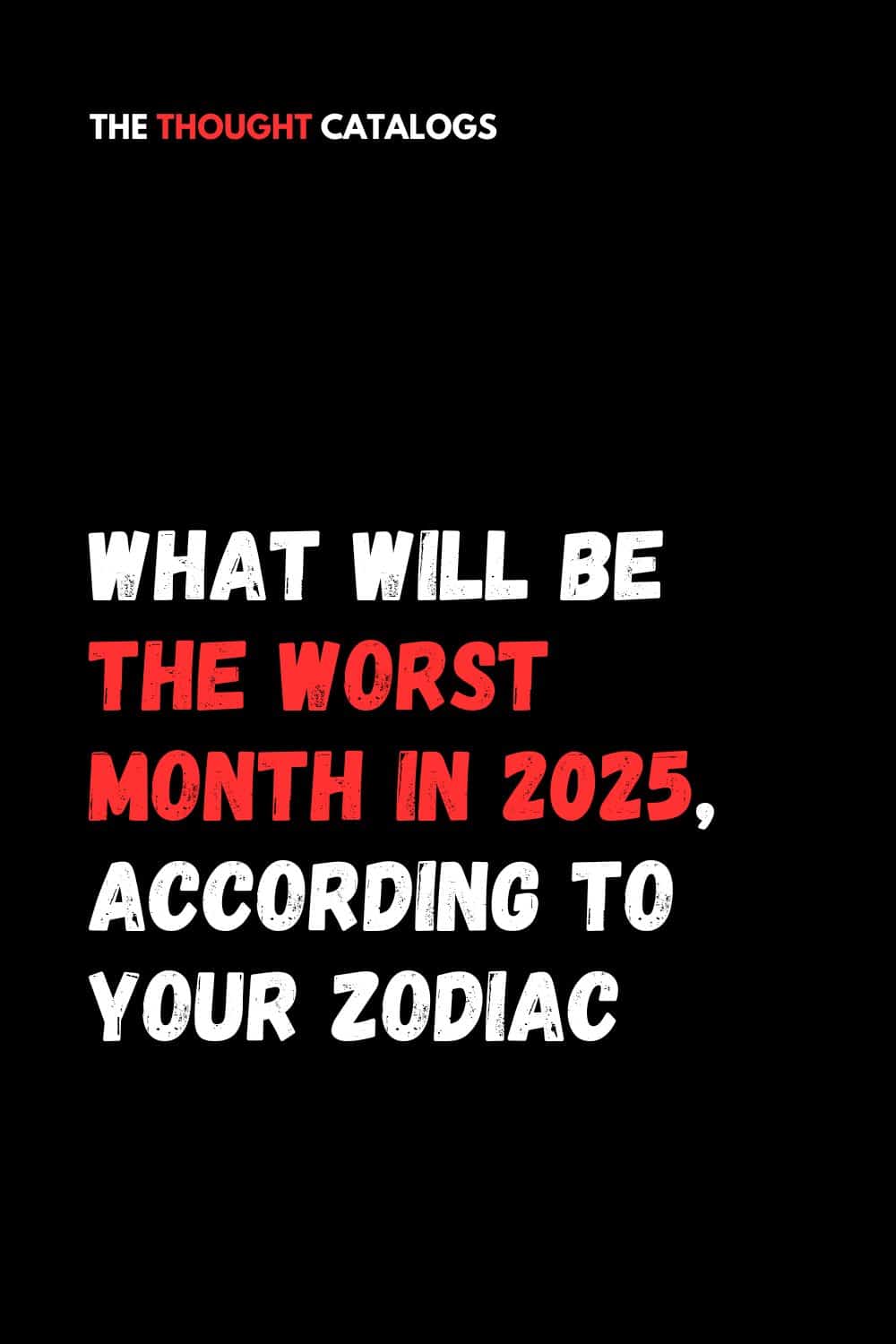 What Will Be The Worst Month In 2025, According To Your Zodiac