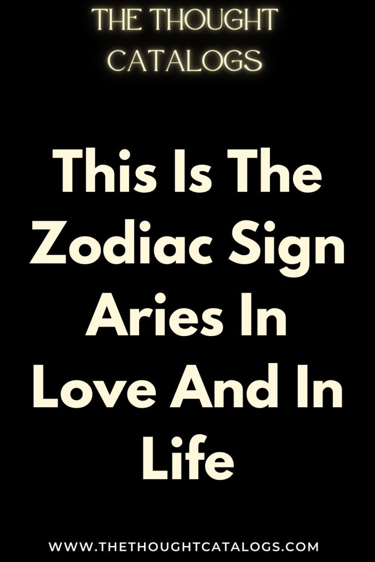 This Is The Zodiac Sign Aries In Love And In Life The Thought Catalogs