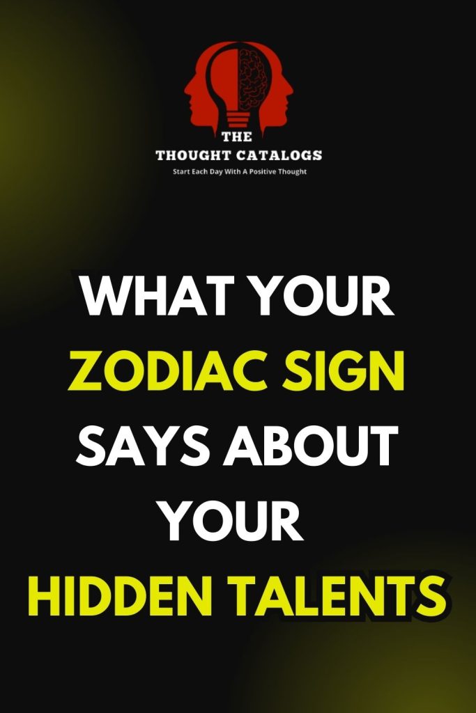 What Your Zodiac Sign Says About Your Hidden Talents The Thought Catalogs
