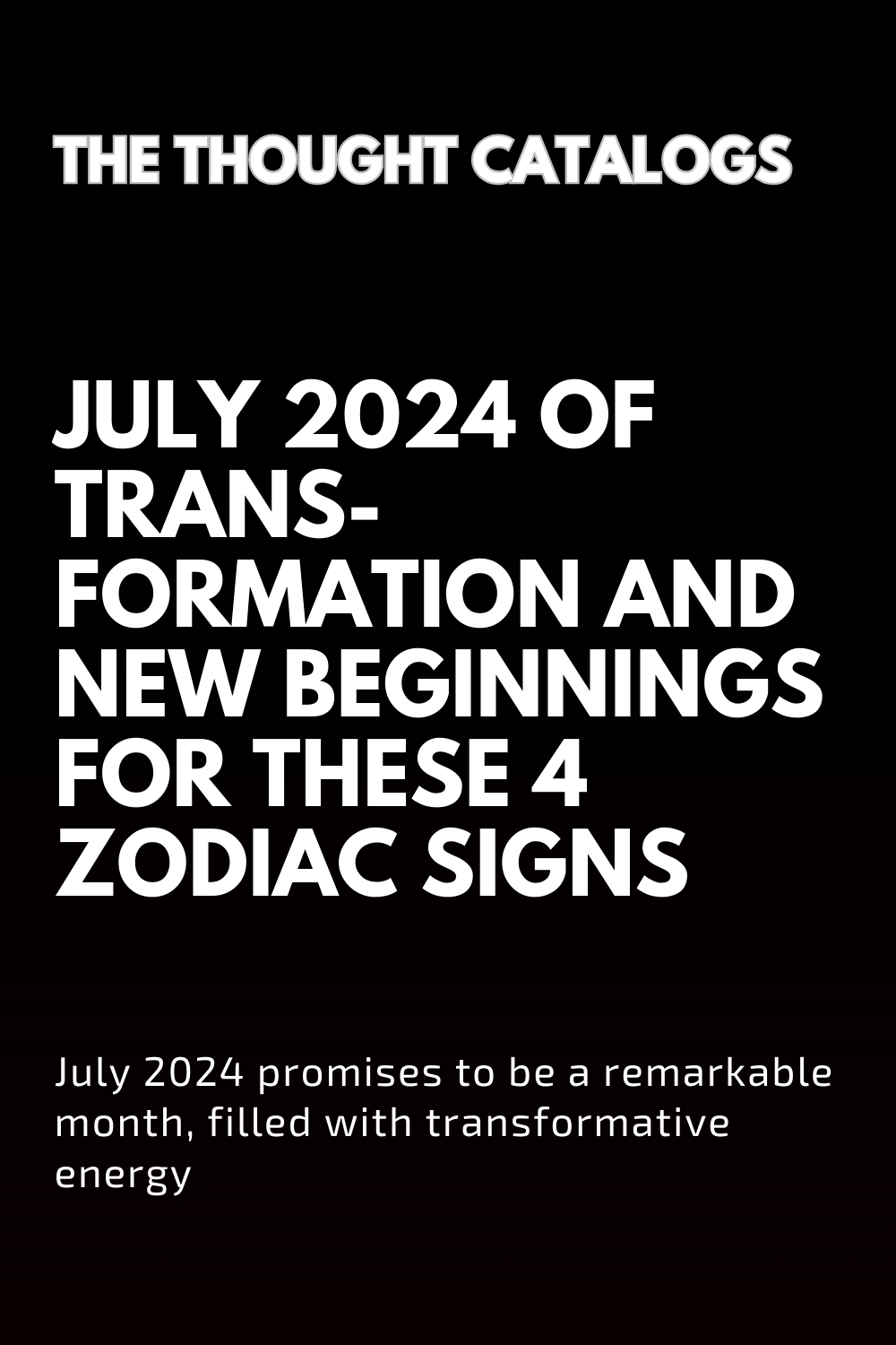 July 2024 Of Transformation And New Beginnings For These 4 Zodiac Signs