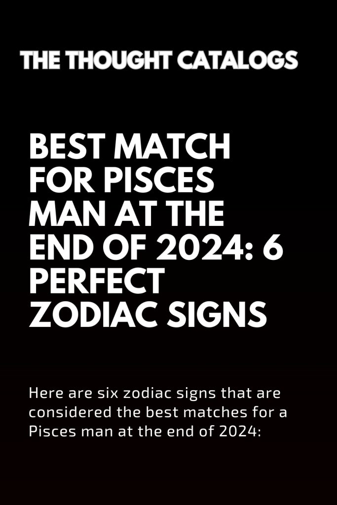 Best Match For Pisces Man At The End Of 2024 6 Perfect Zodiac Signs