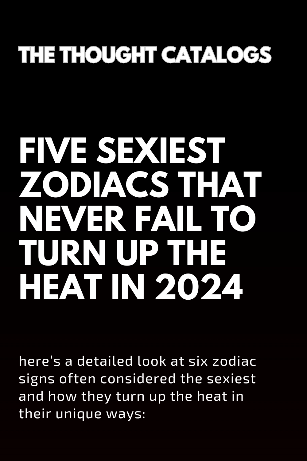 Five Sexiest Zodiacs That Never Fail To Turn Up the Heat In 2024