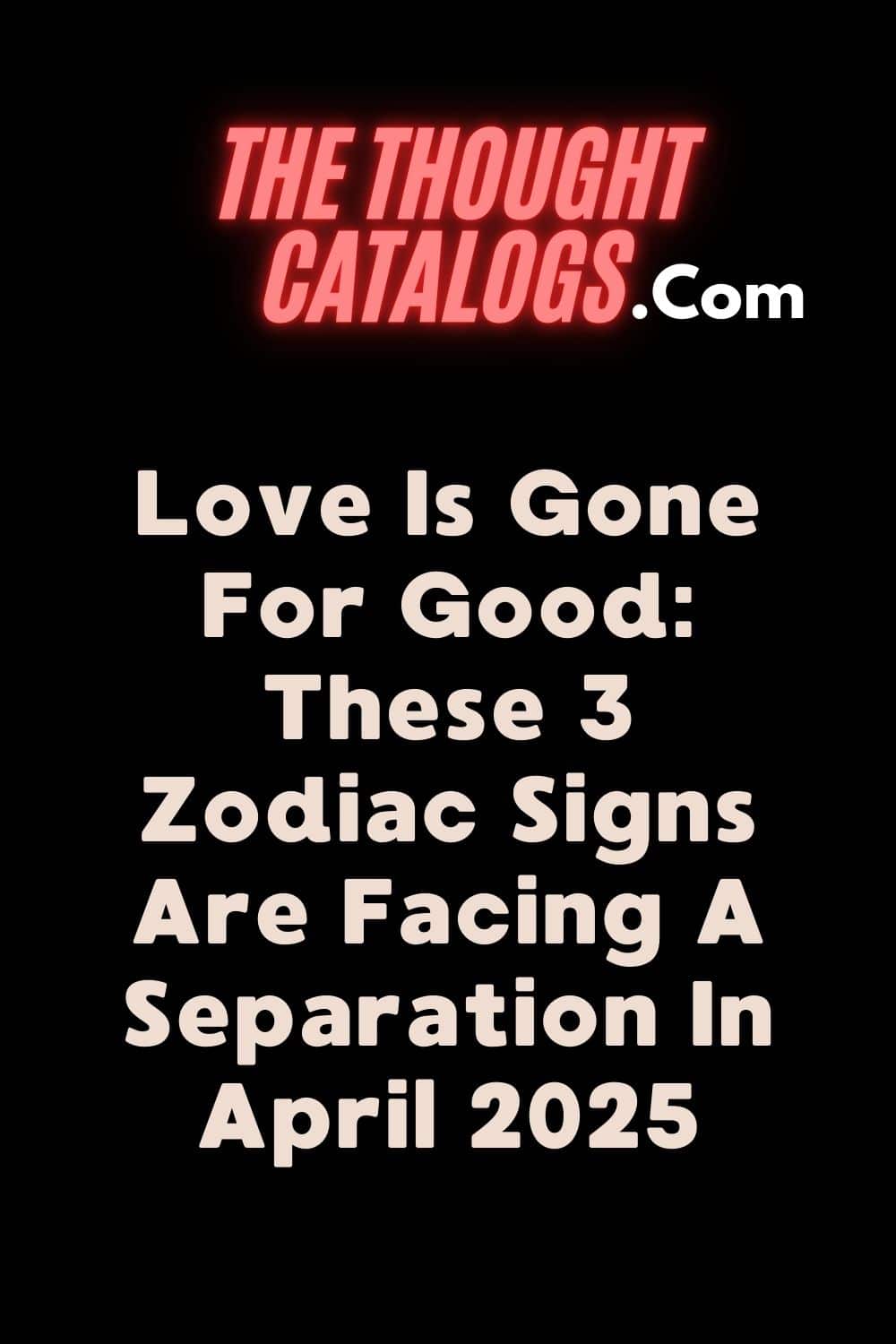 Love Is Gone For Good: These 3 Zodiac Signs Are Facing A Separation In April 2025