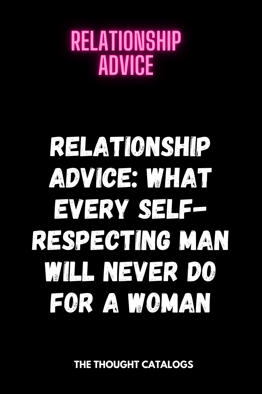 Relationship Advice: What Every Self-respecting Man Will Never Do For A Woman