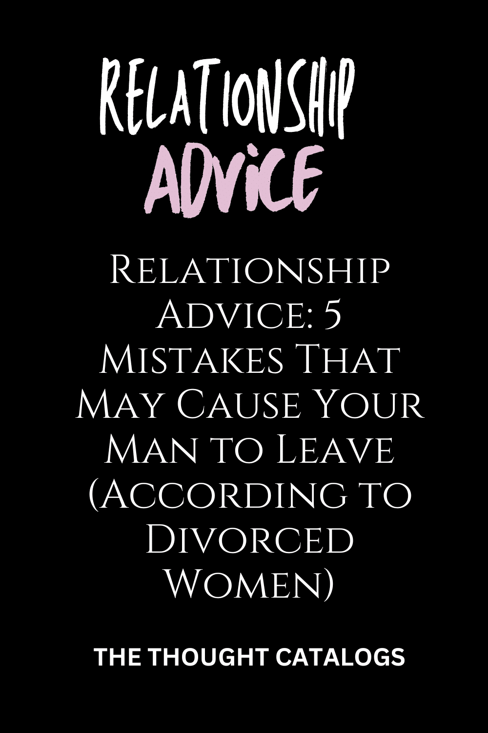 Relationship Advice:5 Mistakes That May Cause Your Man to Leave (According to Divorced Women)