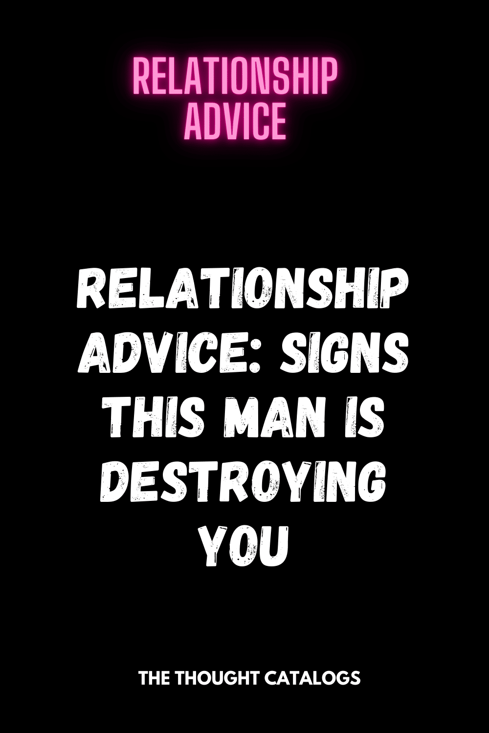 Relationship Advice: Signs This Man Is Destroying You