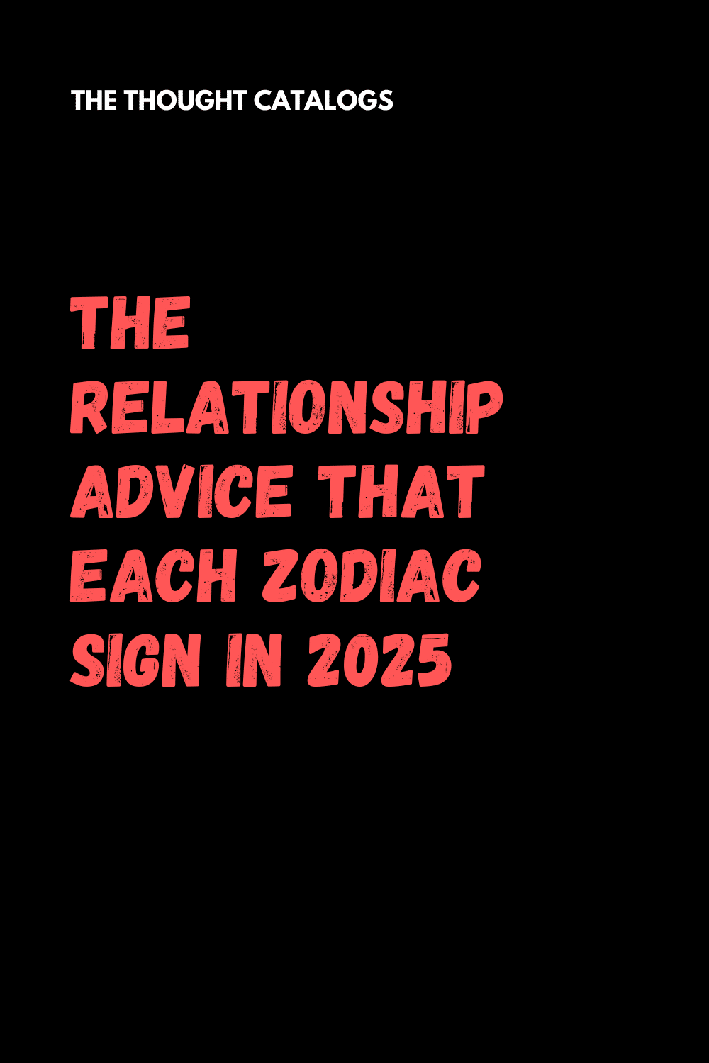 The Relationship Advice That Each Zodiac Sign In 2025