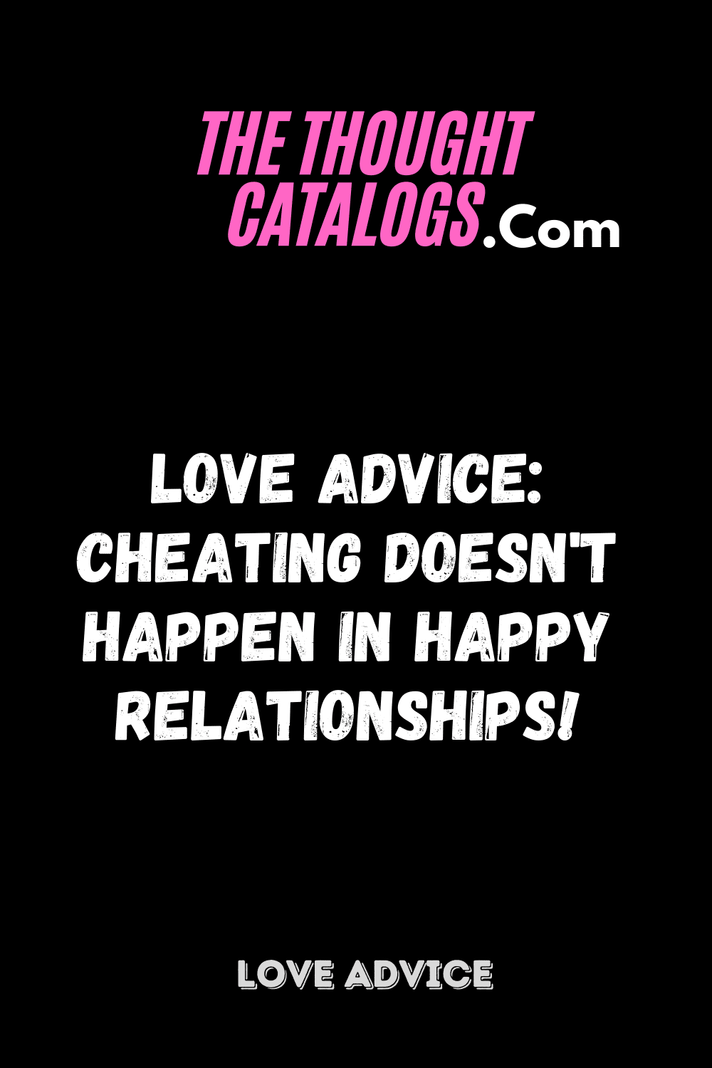 Love Advice: Cheating doesn't happen in happy relationships!