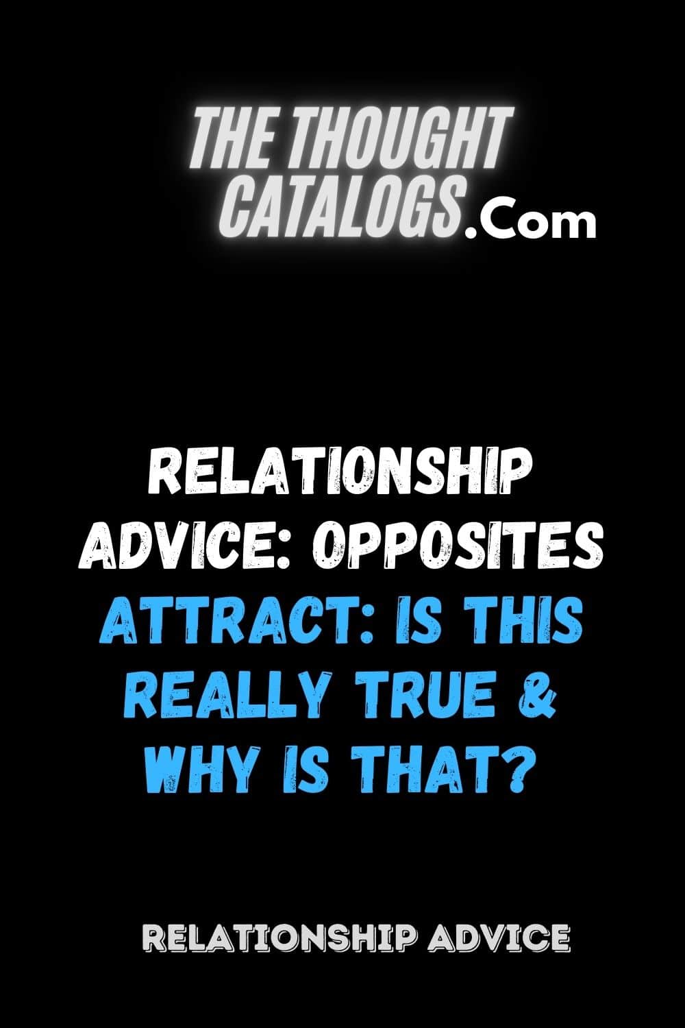 Relationship Advice: Opposites Attract: Is This Really True & Why Is That?