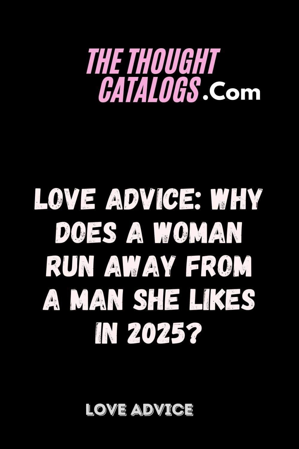 Love Advice: Why Does A Woman Run Away From A Man She Likes In 2025?