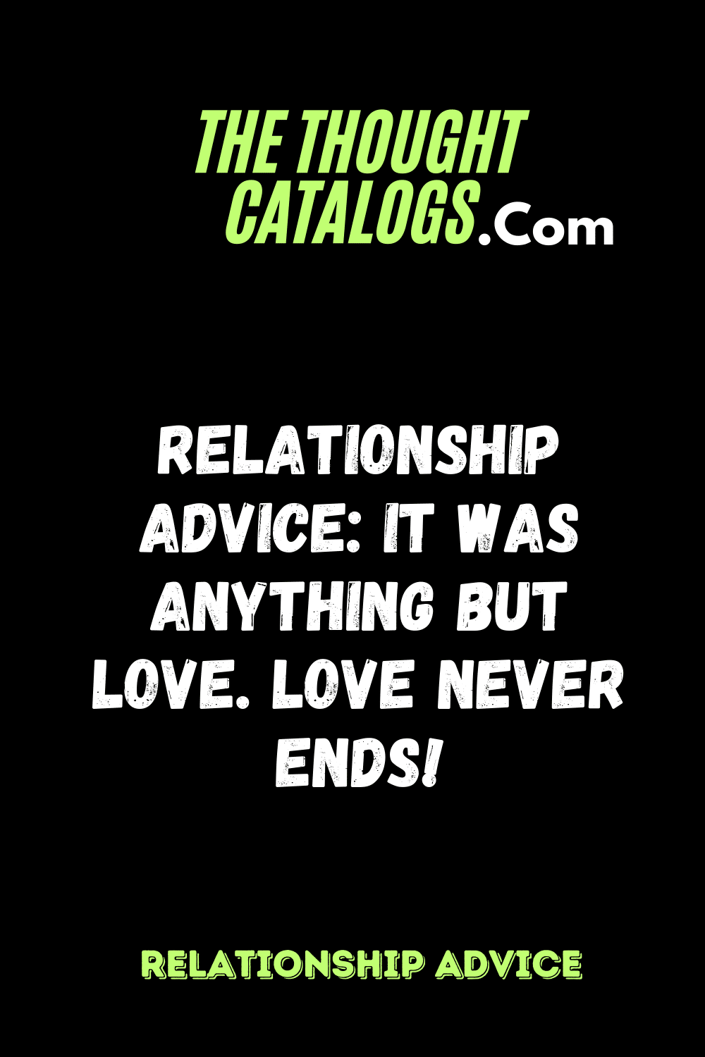 Relationship Advice: It Was Anything But Love. Love Never Ends!